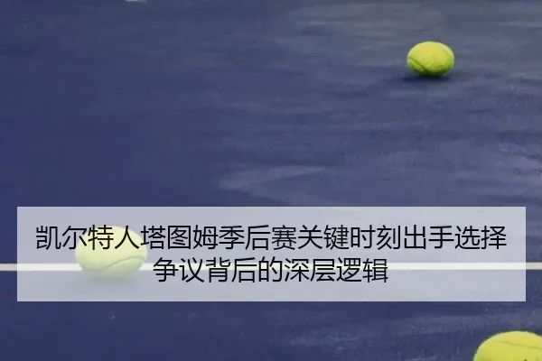 凯尔特人塔图姆季后赛关键时刻出手选择争议背后的深层逻辑