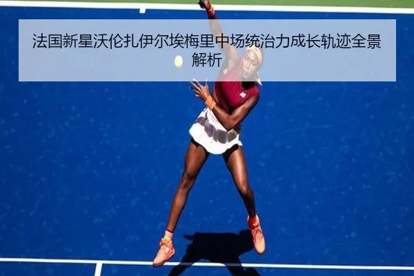 法国新星沃伦扎伊尔埃梅里中场统治力成长轨迹全景解析