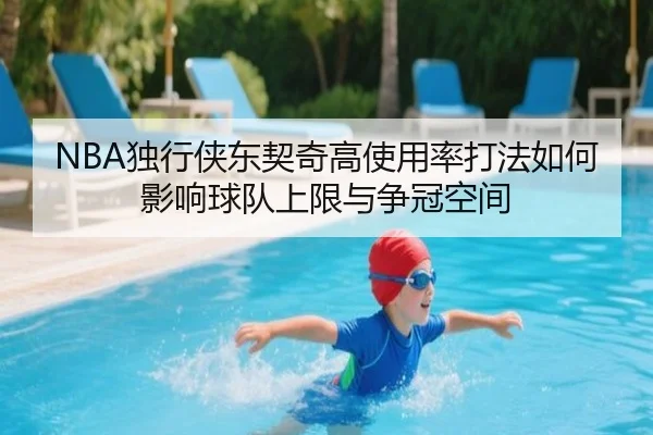 NBA独行侠东契奇高使用率打法如何影响球队上限与争冠空间